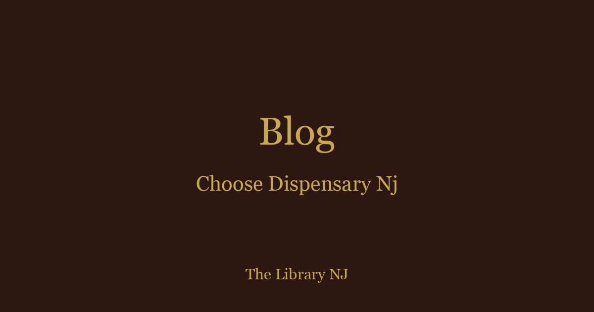 How to Choose a Dispensary in New Jersey: 10 Essential Factors (2026)
