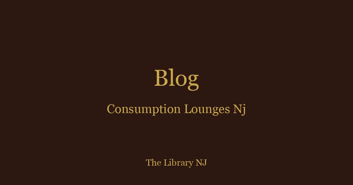 Cannabis Consumption Lounges in NJ: Complete 2026 Guide
