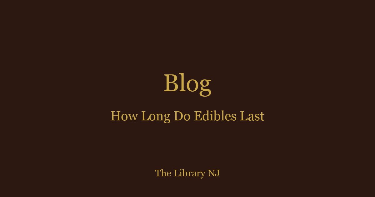 How Long Do Edibles Last? Duration Guide for NJ Consumers
